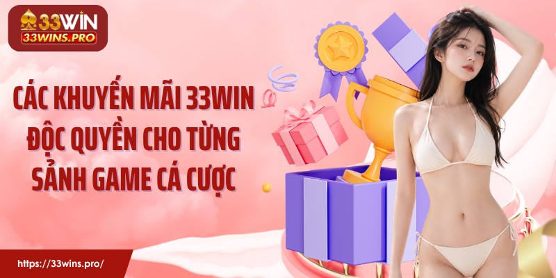 Các khuyến mãi 33Win độc quyền cho từng sảnh game cá cược