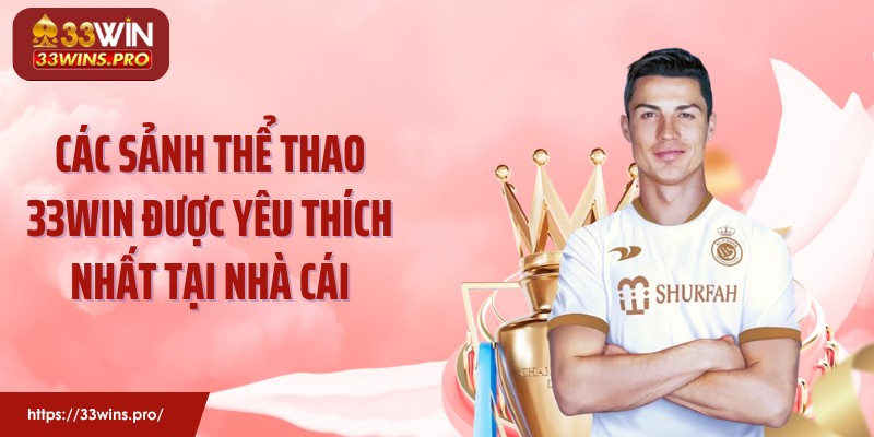 Các sảnh thể thao 33WIN được yêu thích nhất tại nhà cái