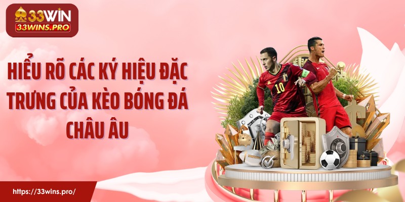 Hiểu rõ các ký hiệu đặc trưng của kèo bóng đá châu Âu