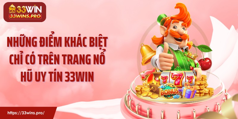 Những điểm khác biệt chỉ có trên trang nổ hũ uy tín 33WIN