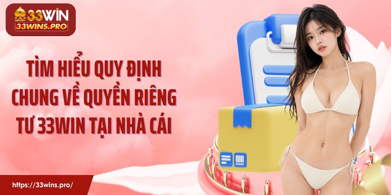 Tìm hiểu quy định chung về quyền riêng tư 33Win tại nhà cái